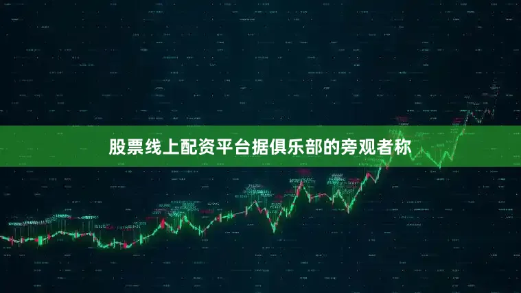 股票线上配资平台　　据俱乐部的旁观者称