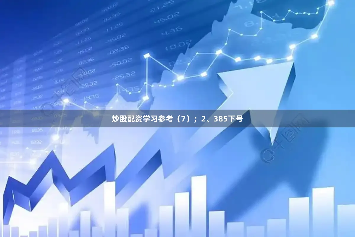 炒股配资学习参考（7）；　　2、385下号